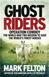 Ghost Riders  Operation Cowboy, the World War Two Mission to Save the World&#039;s Finest Horses