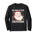 Nurse Christmas Tee Be Nice To The Geriatric Care Giver Long Sleeve T-Shirt