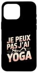 Coque pour iPhone 16 Pro Max Je Peux Pas J’ai Yoga Femme Humour Relaxation Idée Cadeau