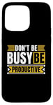 iPhone 15 Pro Max Don't Be Busy Be Productive Agile Coach Project Management Case