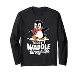 Today I Waddle Through Life Penguin Fun Long Sleeve T-Shirt