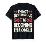 I Am Not Getting Old Becoming A Legend T-Shirt