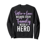 Because every Family needs a Hero Sister in Law Sweatshirt