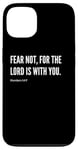 iPhone 13 Fear Not, For The Lord Is With You Bible Verse Quote Case