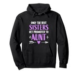 Womens Only The Best Sisters Get Promoted To Aunt Girls Pullover Hoodie