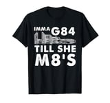 Machinist Imma G84 Till She M8's - Funny Machining T-Shirt