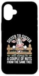 Coque pour iPhone 16 Plus Sister to Sister We will Aways Be A Couple of Nuts