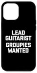 Coque pour iPhone 12 Pro Max T-shirt humoristique avec inscription « Lead Guitarist », Groupies Wanted