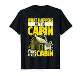 Cabin Weekend What Happens At The Cabin Stays At The Cabin T-Shirt