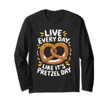 Live Every Day Like It’s Pretzel Day Long Sleeve T-Shirt