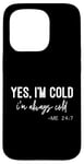 iPhone 15 Pro Yes I Am Cold I'm Always Cold 24/7 Case