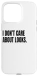 iPhone 15 Pro Max I DON’T CARE ABOUT LOOKS Funny White Lie Joke Party Costume Case