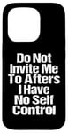 iPhone 15 Pro Do Not Invite Me To Afters I Have No Self Control Quote Case