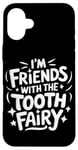 iPhone 16 Plus Dentist I'M Friends With The Tooth Fairy Case