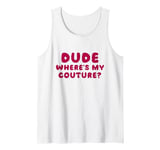 Dude Where's My Couture Sarcastic Funny Saying Tank Top