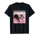 This Is Me If You Even Care Cute Silly Cat Meme T-Shirt