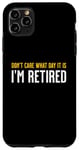iPhone 11 Pro Max Funny Humorous Don't Care What Day It Is I'm Retired Party Case