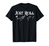 Just Roll With It Just Roll Cycling Funny Graphic Tee T-Shirt