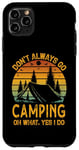 iPhone 11 Pro Max I Dont Always Go Camping Oh Wait Yes I Do Funny Camper Case