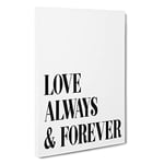 Love Always And Forever Typography Canvas Print for Living Room Bedroom Home Office Décor, Wall Art Picture Ready to Hang, 30 x 20 Inch (76 x 50 cm)