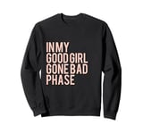 In My Good Girl Gone Bad Phase Sweatshirt