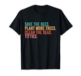 Save The Bees Plant More Trees Clean The Seas Titties T-Shirt