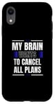 iPhone XR My Brain Wants to Cancel All Plans Case