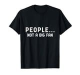 People... Not a Big Fan T-Shirt Funny Tshirt