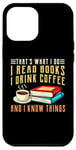 iPhone 12 Pro Max that what i do i read books and i know things coffee reading Case