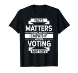 FACTS MATTERS SCIENCE MATTERS EMPATHY MATTERS VOTING MATTERS T-Shirt