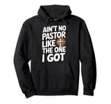 Ain't No Pastor Like The One I Got Pullover Hoodie