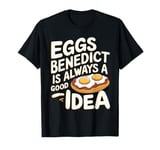 Funny Eggs Benedict Is Always A Good Idea For Brunch Lovers T-Shirt