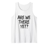 Funny Saying Are We There Yet? Family Trip Joke Women Men Tank Top