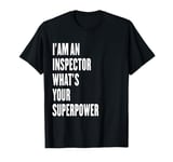 I'am an Inspector what's your superpower T-Shirt