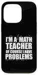 iPhone 13 Pro I'M A MATH TEACHER of course I have PROBLEMS Teaching Meme Case