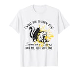 I want You To Know That, Someone Cares Not Me But Someone T-Shirt