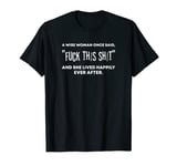 A Wise Woman Once Said, "Fuck This Shit" T-Shirt