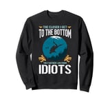 The closer I get to the bottom the farther I am from idiots Sweatshirt