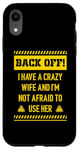 iPhone XR Back off I have a crazy wife and I am not afraid to use her Case