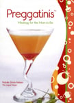 Preggatinis™  Mixology For The MomToBe