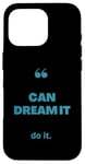 iPhone 16 Pro If You Can Dream It You Can Do It Case