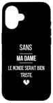 Coque pour iPhone 16 Sans ma dame, le monde serait bien triste.