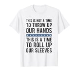 This Is A Time To Roll Up Our Sleeves - Kamala Harris T-Shirt