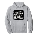 I’m Not Aspiring To Be Humble Quote Says Tee Pullover Hoodie