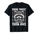 Think Twice I Don't Even Think Once T-Shirt