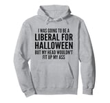 I Was Going To Be A Liberal For Halloween But My Head Pullover Hoodie