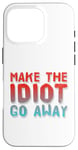 Coque pour iPhone 16 Pro Faites en sorte que l'idiot s'en aille