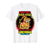 I May Be A Bad Girl But I'm A Damn Good Woman Melanin Queen T-Shirt