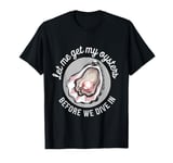 Let Me Get My Oysters Before Dive In Eating Seafood T-Shirt