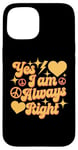 Coque pour iPhone 15 Inscription « I Am Always Right » Yes I Am Always Right